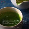 Class | Los Angeles: Deconstructing The Matcha Latte, A Guided Tasting of Regions and Profiles